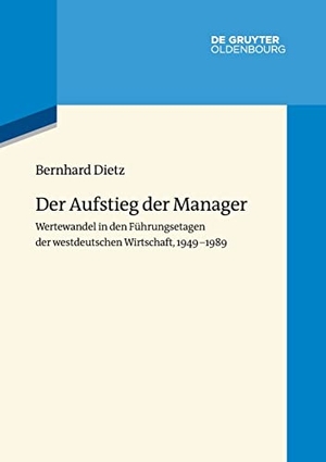 Dietz, Bernhard. Der Aufstieg der Manager - Wertewandel in den Führungsetagen der westdeutschen Wirtschaft, 1949-1989. De Gruyter Oldenbourg, 2022.