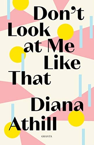 Athill, Diana. Don't Look At Me Like That. Granta Books, 2019.