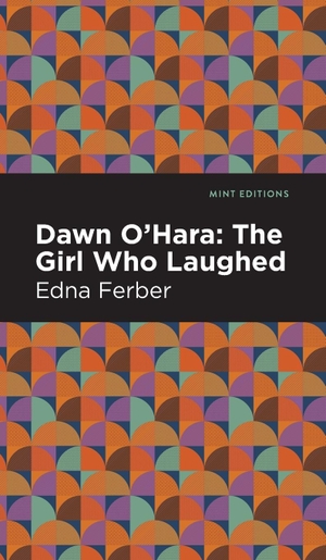 Ferber, Edna. Dawn O' Hara - The Girl Who Laughed. Mint Editions, 2022.