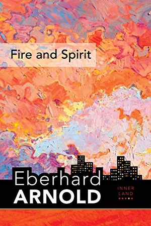 Arnold, Eberhard. Fire and Spirit - Inner Land - A Guide Into the Heart of the Gospel, Volume 4. Plough Publishing House, 2020.