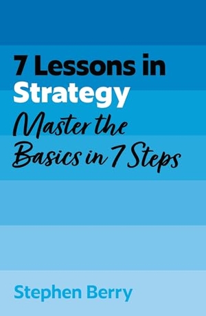 Berry, Stephen. 7 Lessons in Strategy - Master Strategy Basics in 7 Steps. John Murray Press, 2026.