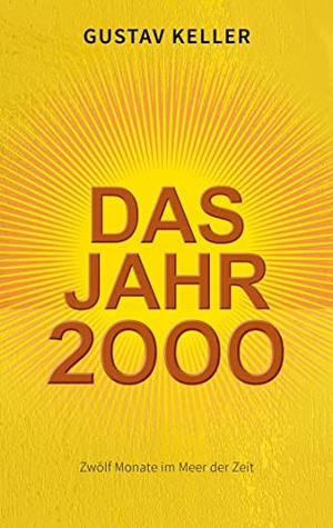Keller, Gustav. Das Jahr 2000 - Zwölf Monate im Meer der Zeit. Books on Demand, 2023.