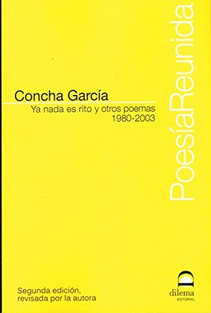 García, Concha. Ya nada es rito y otros poemas : 1980-2003. Editorial Dilema, 2017.