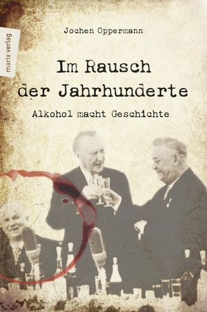 Oppermann, Jochen. Im Rausch der Jahrhunderte - Alkohol macht Geschichte. Marix Verlag, 2018.