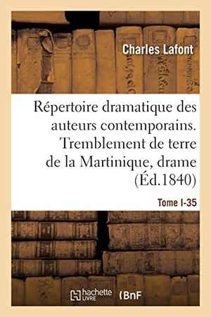 Lafont, Charles / Charles Desnoyer. Répertoire dramatique des auteurs contemporains. Tome I-35 - Le tremblement de terre de la Martinique, drame en 5 actes. Hachette Livre, 2021.