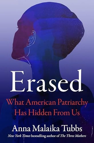 Tubbs, Anna Malaika. Erased - What American Patriarchy Has Hidden from Us. Flatiron Books, 2025.