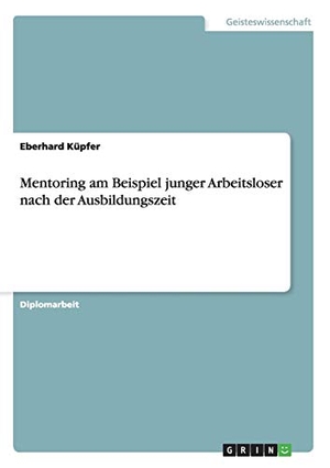 Küpfer, Eberhard. Mentoring am Beispiel junger Arbeitsloser nach der Ausbildungszeit. GRIN Verlag, 2008.