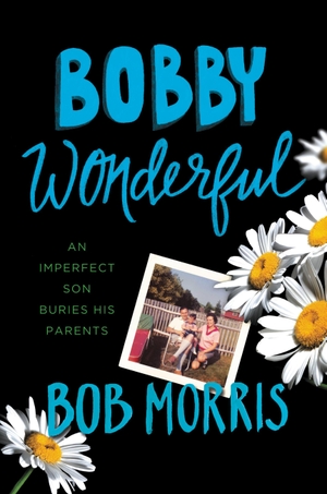 Morris, Bob. Bobby Wonderful - An Imperfect Son Buries His Parents. Grand Central Publishing, 2015.