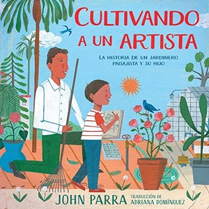 Parra, John. Cultivando A un Artista - La Historia de un Jardinero Paisajista y su Hijo. Paula Wiseman Book/Beach Lane Books, 2022.
