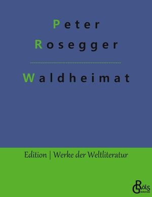Rosegger, Peter. Waldheimat. Gröls Verlag, 2022.