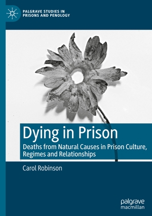 Robinson, Carol. Dying in Prison - Deaths from Natural Causes in Prison Culture, Regimes and Relationships. Springer International Publishing, 2023.