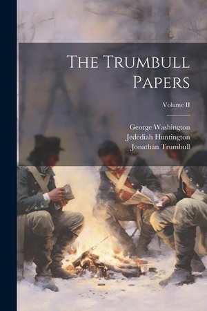 Johnson, William Samuel / Washington, George et al. The Trumbull Papers; Volume II. Creative Media Partners, LLC, 2023.