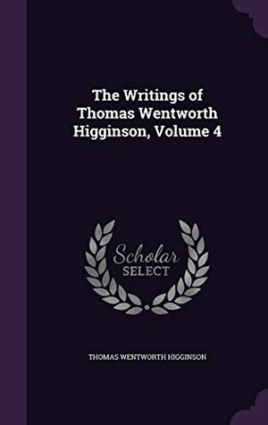 Higginson, Thomas Wentworth. The Writings of Thomas Wentworth Higginson, Volume 4. Touchladybirdlucky Studios, 2015.