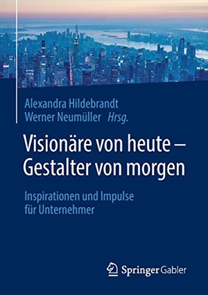 Neumüller, Werner / Alexandra Hildebrandt (Hrsg.). Visionäre von heute ¿ Gestalter von morgen - Inspirationen und Impulse für Unternehmer. Springer Berlin Heidelberg, 2018.