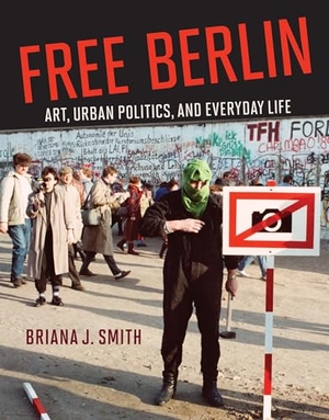 Smith, Briana J.. Free Berlin - Art, Urban Politics, and Everyday Life. The MIT Press, 2022.