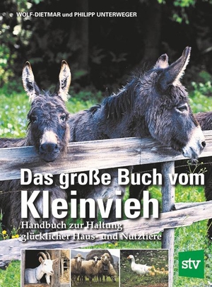 Unterweger, Wolf-Dietmar / Philipp Unterweger. Das große Buch vom Kleinvieh - Handbuch zur Haltung glücklicher Haus- und Nutztiere. Stocker Leopold Verlag, 2020.