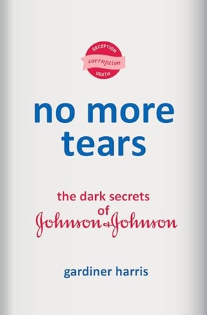 Harris, Gardiner. No More Tears - The Dark Secrets of Johnson & Johnson. Random House LLC US, 2025.