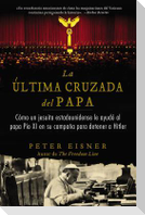 Última Cruzada del Papa (the Pope's Last Crusade - Spanish Edition): Cómo Un Jesuita Estadounidense Ayudó Al Papa Pío XI En Su Campaña Para Detener a