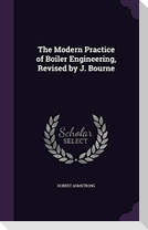 The Modern Practice of Boiler Engineering, Revised by J. Bourne
