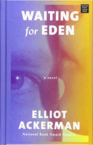 Ackerman, Elliot. Waiting for Eden. Center Point, 2018.