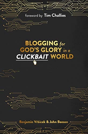 Beeson, John / Benjamin Vrbicek. Blogging for God's Glory in a Clickbait World. Touchladybirdlucky Studios, 2020.