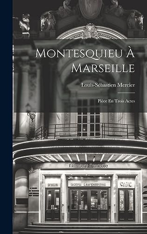 Mercier, Louis-Sébastien. Montesquieu À Marseille: Pièce En Trois Actes. Creative Media Partners, LLC, 2023.