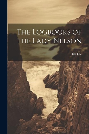 Lee, Ida. The Logbooks of the Lady Nelson. LEGARE STREET PR, 2023.