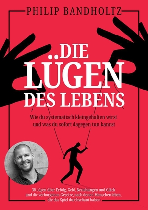 Bandholtz, Philip. Die Lügen des Lebens - Wie du systematisch kleingehalten wirst und was du sofort dagegen tun kannst - 30 Lügen über Erfolg, Beziehungen und Glück und die verborgenen Gesetze, nach denen Menschen leben, die das Spiel durchschaut haben. Eulogia Verlags GmbH, 2026.
