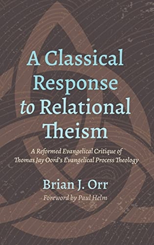 Orr, Brian J.. A Classical Response to Relational Theism. Pickwick Publications, 2022.