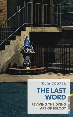 Cooper, Julia. The Last Word - Reviving the Dying Art of Eulogy. Coach House Books, 2017.