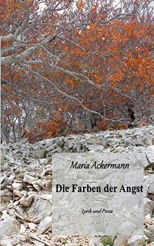 Ackermann, Maria. Die Farben der Angst - Lyrik und Prosa. Books on Demand, 2017.