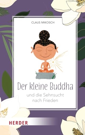 Mikosch, Claus. Der kleine Buddha und die Sehnsucht nach Frieden. Herder Verlag GmbH, 2023.