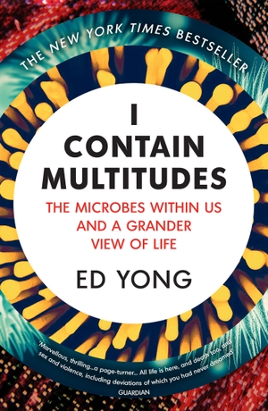 Yong, Ed. I Contain Multitudes - The Microbes Within Us and a Grander View of Life. Random House UK Ltd, 2017.