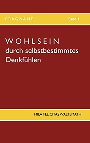 Waltemath, Mila Felicitas. Wohlsein - durch selbstbestimmtes Denkfühlen. Books on Demand, 2020.