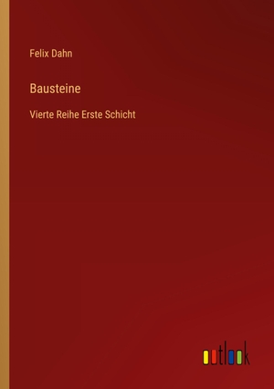 Dahn, Felix. Bausteine - Vierte Reihe Erste Schicht. Outlook Verlag, 2024.
