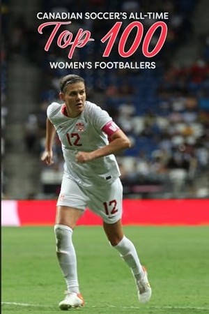 Scott, Richard. Canadian Soccer's Top 100 Women's Footballers. Up North Productions, 2024.