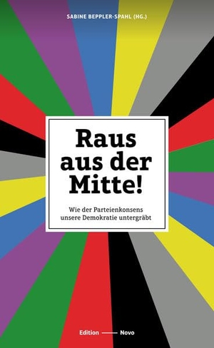 Beppler-Spahl, Sabine (Hrsg.). Raus aus der Mitte! - Wie der Parteienkonsens unsere Demokratie untergräbt. NovoArgumente Verlag GmbH, 2021.