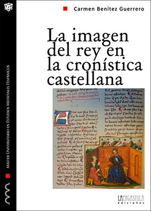 Miranda García, Fermín / Carmen Benítez Guerrero. La imagen del rey en la cronística castellana : propaganda y legitimación durante la primera mitad del siglo XIV. La Ergástula, 2013.