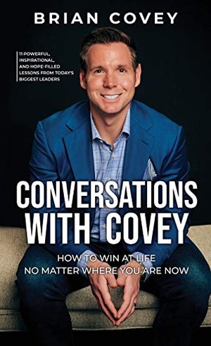 Covey, Brian. Conversations with Covey - 11 Powerful, Inspirational, and Hope-Filled Lessons from Today's Biggest Leaders. Brian Covey, 2021.