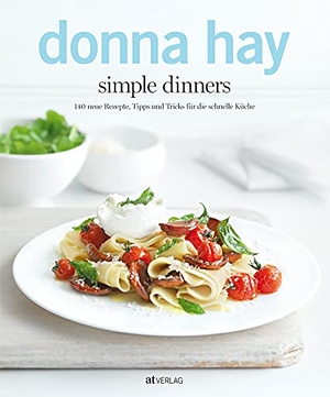 Hay, Donna. simple dinners - 140 neue Rezepte, Tipps und Tricks für die schnelle Küche. AT Verlag, 2012.