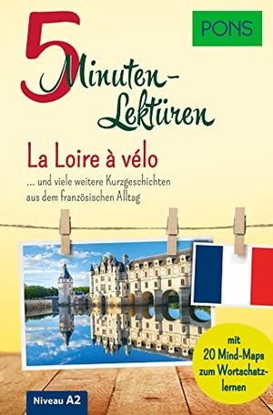 PONS 5-Minuten-Lektüren Französisch - La Loire à vélo - und viele weitere Kurzgeschichten aus dem französischen Alltag. Mit 20 Mind-Maps zum Wortschatzlernen.. Pons Langenscheidt GmbH, 2022.