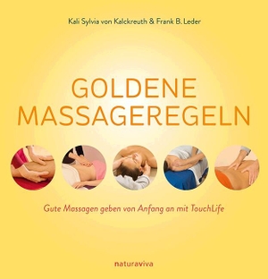Kalckreuth, Kali Sylvia von / Frank B. Leder. Goldene Massageregeln - Gute Massagen geben von Anfang an mit TouchLife. Natura Viva, 2016.