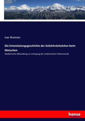 Broman, Ivar. Die Entwickelungsgeschichte der Gehörknöchelchen beim Menschen - Akademische Abhandlung zur erlangung der medizinischen Doktorwürde. hansebooks, 2016.