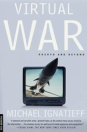 Ignatieff, Michael. Virtual War - Kosovo and Beyond. St. Martins Press-3PL, 2001.