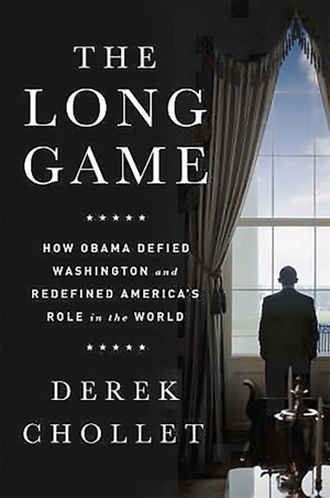 Chollet, Derek. The Long Game - How Obama Defied Washington and Redefined America's Role in the World. PUBLICAFFAIRS, 2016.