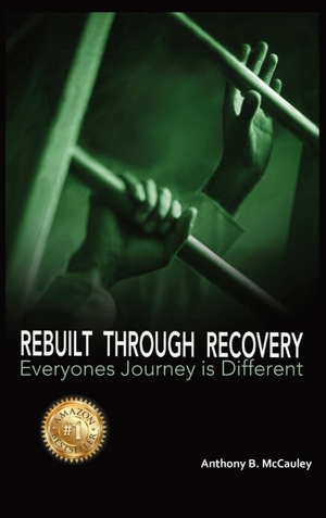McCauley, Anthony. Rebuilt Through Recovery - The Good, The Bad, The Ugly of Recovery Stories. BOBM Publishing, LLC., 2021.