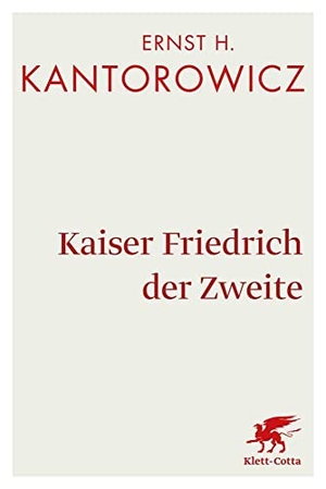 Kantorowicz, Ernst H. Kaiser Friedrich der Zweite - Hauptband. Klett-Cotta Verlag, 2016.