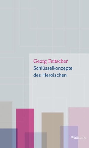 Feitscher, Georg. Schlüsselkonzepte des Heroischen. Wallstein Verlag GmbH, 2024.