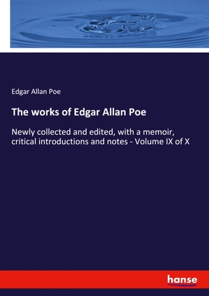 Poe, Edgar Allan. The works of Edgar Allan Poe - Newly collected and edited, with a memoir, critical introductions and notes - Volume IX of X. hansebooks, 2022.