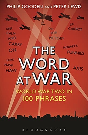 Gooden, Philip / Peter Lewis. The Word at War - World War Two in 100 Phrases. Bloomsbury Publishing PLC, 2015.